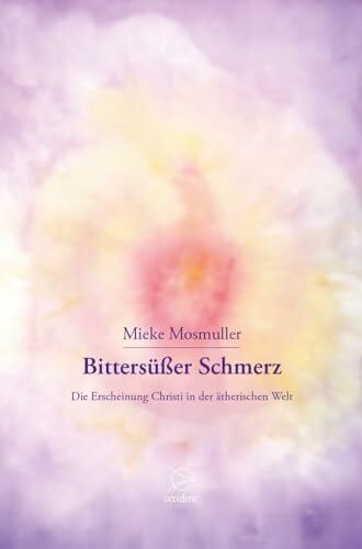 Mosmuller, Mieke Bittersüßer Schmerz: Die Erscheinung Christi in der ätherischen Welt