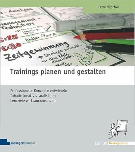 Petra Nitschke Trainings planen und gestalten: Professionelle Konzepte entwickeln, Inhalte kreativ visualisieren, Lernziele wirksam umsetzen (Edition Training aktuell)