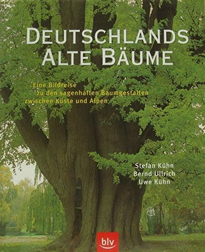 Ullrich, Bernd Deutschlands alte Bäume: Eine Bildreise zu den sagenhaften Baumgestalten zwischen Küste und Alpen