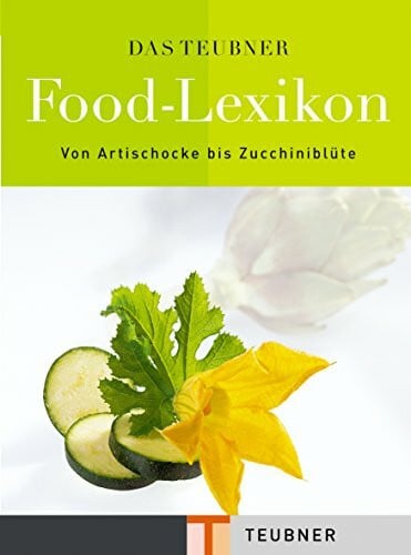 Das TEUBNER Food-Lexikon: Von Artischocke bis Zucchiniblüte. Über 1200 Produkte (Teubner Handbücher)