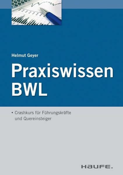 Geyer, Helmut Praxiswissen BWL: Crashkurs für Führungskräfte und Quereinsteiger (Haufe Fachbuch)