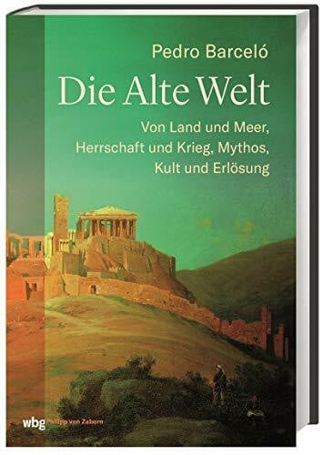 Barceló, Pedro Die Alte Welt: Von Land und Meer, Herrschaft und Krieg, Mythos, Kult und Erlösung