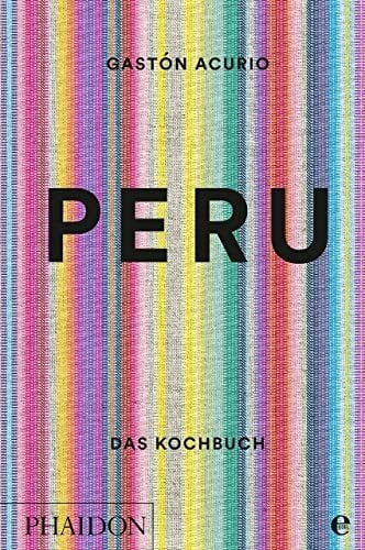 Acurio, Gastón Peru – Das Kochbuch: Die Bibel der peruanischen Küche
