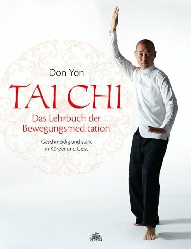 Yon, Don Tai Chi - Das Lehrbuch der Bewegungsmeditation: Geschmeidig und stark in Körper und Geist