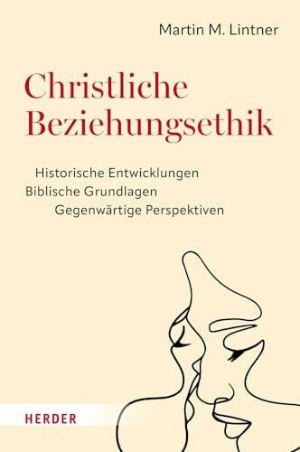 Lintner, Martin M. Christliche Beziehungsethik: Historische Entwicklungen – Biblische Grundlagen – Gegenwärtige Perspektiven