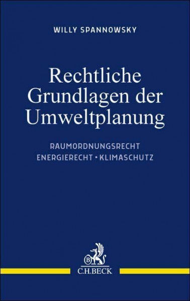 Spannowsky, Willy Rechtliche Grundlagen der Umweltplanung: Raumordnungsrecht, Energierecht, Klimaschutz