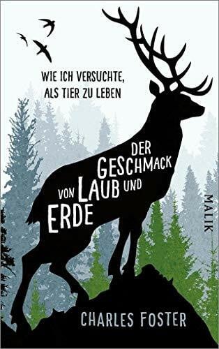 Foster, Charles Der Geschmack von Laub und Erde: Wie ich versuchte, als Tier zu leben