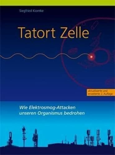 Kiontke, Siegfried Tatort Zelle: Wie Elektrosmog-Attacken unseren Organismus bedrohen