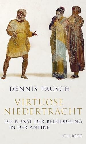 Pausch, Dennis Virtuose Niedertracht: Die Kunst der Beleidigung in der Antike