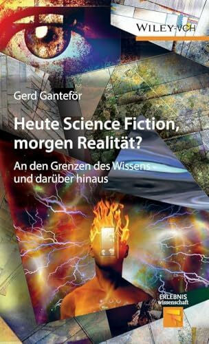 Ganteför, Gerd Heute Science Fiction, morgen Realität?: An den Grenzen des Wissens und darüber hinaus (Erlebnis Wissenschaft)