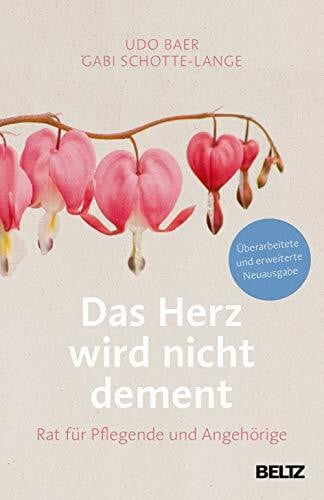Baer, Udo Das Herz wird nicht dement: Rat für Pflegende und Angehörige.