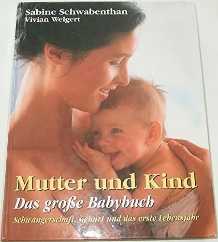 Schwabenthan, Sabine Mutter und Kind: Das grosse Mosaik Babybuch. Schwangerschaft, Geburt und das erste Lebensjahr