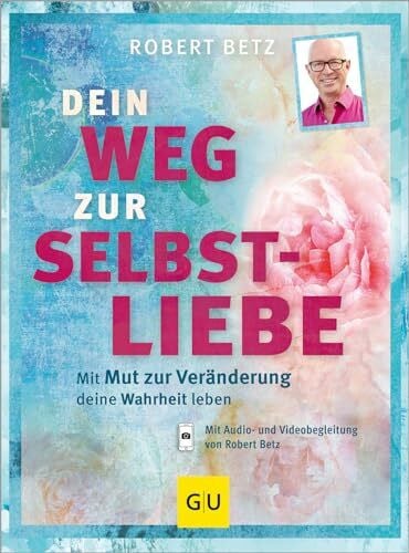 Betz, Robert Dein Weg zur Selbstliebe: Mit dem Mut zur Veränderung deine Wahrheit leben (Lebenshilfe Potenzialentfaltung)
