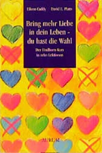 Ackermann, Christine Bring mehr Liebe in dein Leben - du hast die Wahl: Der Findhorn-Kurs in zehn Lektionen