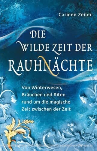 Zeiler, Carmen Die wilde Zeit der Rauhnächte: Von Winterwesen, Bräuchen und Riten rund um die magische Zeit zwischen der Zeit