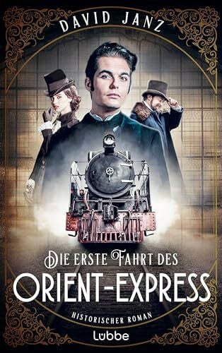 Janz, David Die erste Fahrt des Orient-Express: Historischer Roman. Die Geburt des Mythos: eine dramatische und hochspannende Reise quer durch Europa