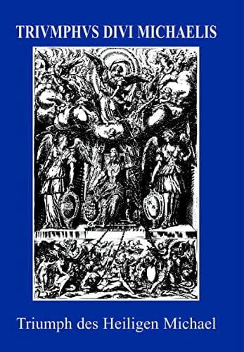 Leonhardt, Jürgen Triumphus Divi Michaelis Archangeli Bavarici: Triumph des Heiligen Michael, Urpatron Bayerns (Jesuitica, Band 2)