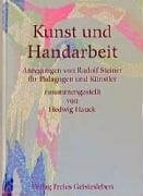 Steiner, Rudolf Kunst und Handarbeit: Anregungen von Rudolf Steiner für Pädagogen und Künstler (Menschenkunde und Erziehung)