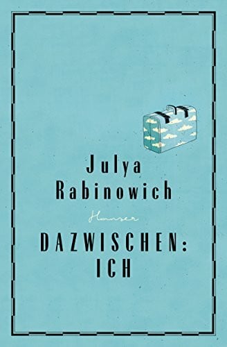 Rabinowich, Julya Dazwischen: Ich: Ausgezeichnet mit dem Österreichischen Kinder- und Jugendbuchpreis 2017 und dem Friedrich-Gerstäcker-Preis für Jugendliteratur 2018