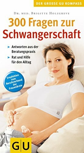 Holzgreve, Dr. med. Brigitte 300 Fragen zur Schwangerschaft. Der grosse GU Kompass