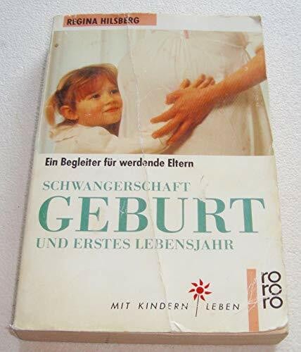 Hilsberg, Regina Schwangerschaft, Geburt und erstes Lebensjahr: Ein Begleiter für werdende Eltern (rororo sachbuch - Mit Kindern leben)