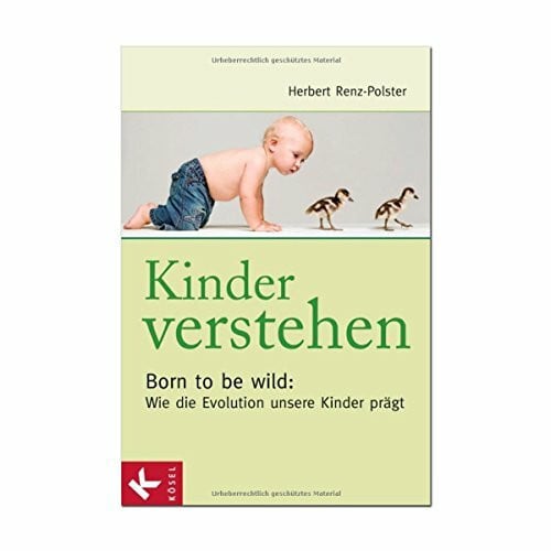 Renz-Polster, Herbert Kinder verstehen. Born to be wild: Wie die Evolution unsere Kinder prägt. Mit einem Vorwort von Remo Largo