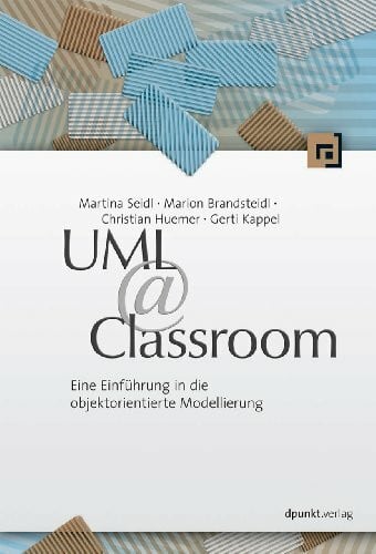 Huemer, Christian UML @ Classroom: Eine Einführung in die objektorientierte Modellierung