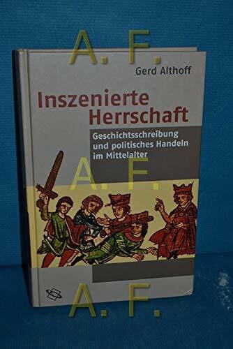 Althoff, Gerd Inszenierte Herrschaft. Geschichtsschreibung und politisches Handeln im Mittelalter.