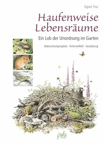 Schneevoigt, Margret Haufenweise Lebensräume: Ein Lob der Unordnung im Garten - Naturschutzprojekte, Artenvielfalt, Gestaltung