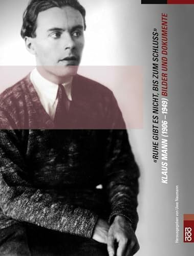 Naumann, Dr. Uwe 'Ruhe gibt es nicht, bis zum Schluß': Klaus Mann (1906 - 1949) - Bilder und Dokumente