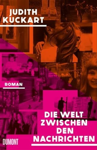 Kuckart, Judith Die Welt zwischen den Nachrichten: Roman