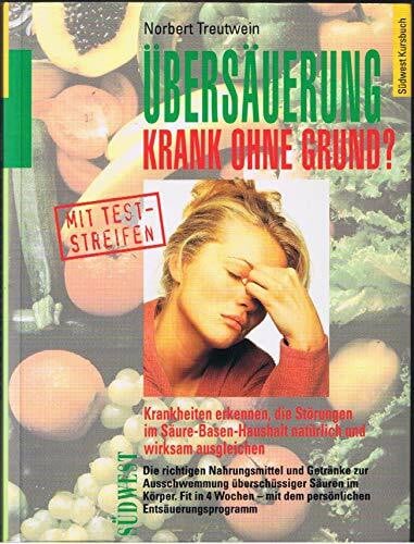 Treutwein, Norbert Übersäuerung - Krank ohne Grund: Krankheiten erkennen, die Störungen im Säure-Basen-Haushalt natürlich und wirksam ausgleichen