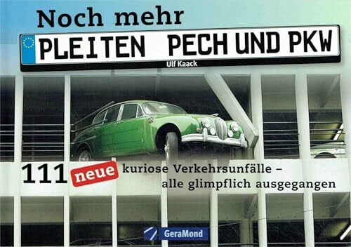 Kaack, Ulf Noch mehr Pleiten, Pech und PKW: 111 neue kuriose Verkehrsunfälle – alle glimpflich ausgegangen