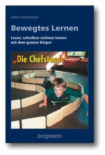 Köckenberger, Helmut Bewegtes Lernen: Lesen, schreiben, rechnen lernen mit dem ganzen Körper - Die 'Chefstunde'