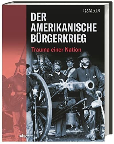 DAMALS – Das Magazin für Geschichte Der Amerikanische Bürgerkrieg: Trauma einer Nation