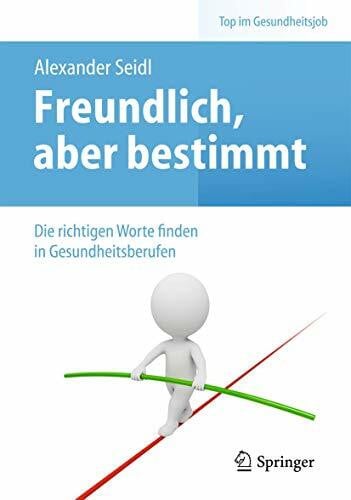 Seidl, Alexander Freundlich, aber bestimmt – Die richtigen Worte finden in Gesundheitsberufen (Top im Gesundheitsjob)
