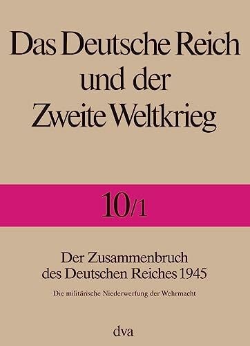 Rolf-Dieter Müller Das Deutsche Reich und der Zweite Weltkrieg, 10 Bde., Bd.10, Das Ende des Dritten Reiches: Der Zusammenbruch des Deutschen Reiches 1945 - Die militärische Niederwerfung der Wehrmacht