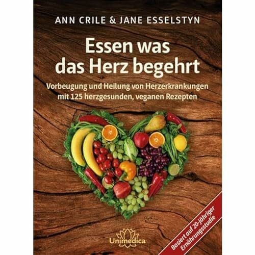 Jane Esselstyn Essen was das Herz begehrt: Vorbeugung und Heilung von Herzerkrankungen mit 125 herzgesunden, veganen Rezepten