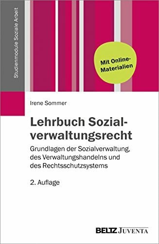 Sommer, Irene Lehrbuch Sozialverwaltungsrecht: Grundlagen der Sozialverwaltung, des Verwaltungshandelns und des Rechtsschutzsystems (Studienmodule Soziale Arbeit)