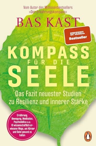 Kast, Bas Kompass für die Seele: Das Fazit neuester Studien zu Resilienz und innerer Stärke - Ernährung, Bewegung, Meditation u.v.a.: 10 wissenschaftlich erwiesene Wege, um Körper und Geist gesund zu halten
