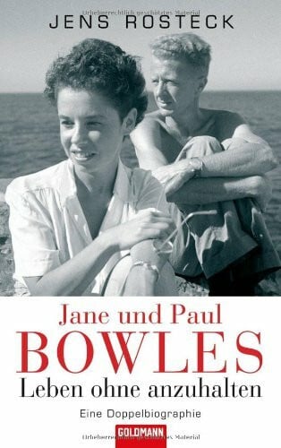 Rosteck, Jens Jane und Paul Bowles - Leben ohne anzuhalten -: Eine Doppelbiographie