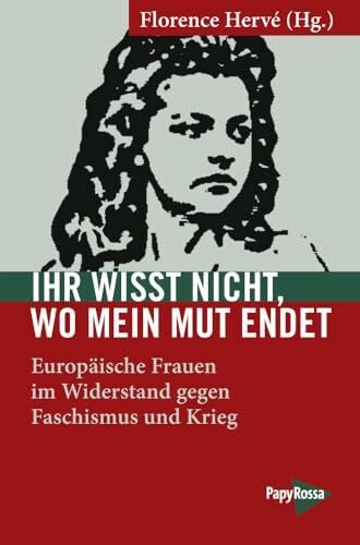 Florence Hervé (Hg.) Ihr wisst nicht, wo mein Mut endet: Europäische Frauen im Widerstand gegen Faschismus und Krieg (Neue Kleine Bibliothek)