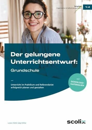 Köhler, Katja Der gelungene Unterrichtsentwurf: Grundschule: Unterricht im Praktikum und Referendariat erfolgreich planen und gestalten (1. bis 4. Klasse)