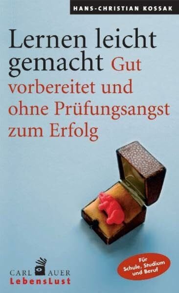 Hans Christian Kossak Lernen leicht gemacht: Gut vorbereitet und ohne Prüfungsangst zum Erfolg