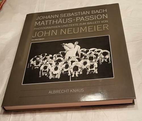 Neumeier, John: John Neumeier. Photographien und Texte zum Ballett der Matthäus-Passion von Johann Sebastian Bach. Ein Arbeitsbuch