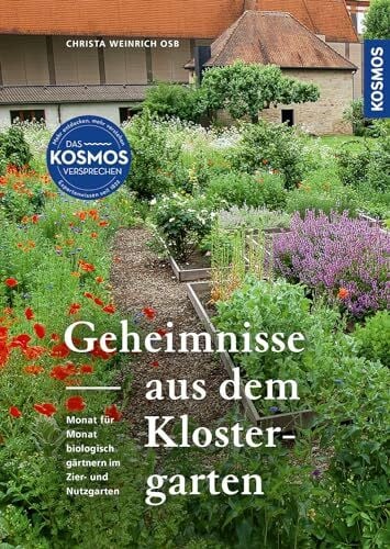 Weinrich OSB, Christa Geheimnisse aus dem Klostergarten: Monat für Monat biologisch gärtnern im Zier- und Nutzgarten