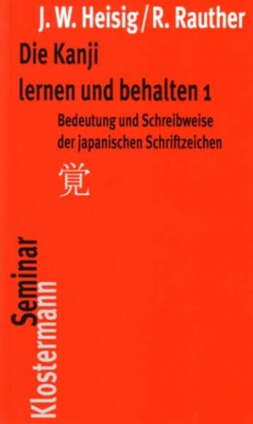 Rauther, Robert Die Kanji lernen und behalten 1: Bedeutung und Schreibweise der japanischen Schriftzeichen (Klostermann RoteReihe)