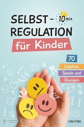 Stingl, Lena Selbstregulation für Kinder in 10 Minuten - 70 kreative Spiele und Übungen: Für einen besseren Umgang mit starken Gefühlen, zur Förderung der ... und der emotionalen Entwicklung von Kindern
