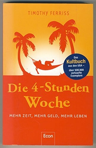 Ferriss, Timothy Die 4-Stunden-Woche: Mehr Zeit, mehr Geld, mehr Leben