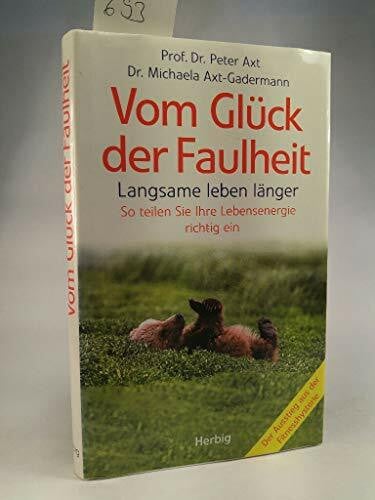 Axt, Michaela Vom Glück der Faulheit: Langsame leben länger. So teilen Sie Ihre Lebensenergie richtig ein
